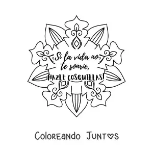 Imagen para colorear de un mandala con la frase si la vida te sonríe, hazle cosquillas
