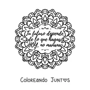 Imagen para colorear de un mandala con la frase tu futuro depende de lo que hagas hoy, no mañana